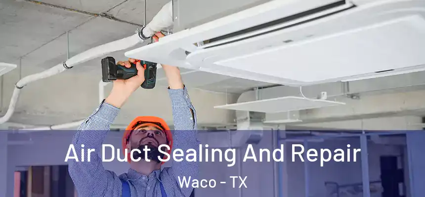  Air Duct Sealing And Repair Waco - TX