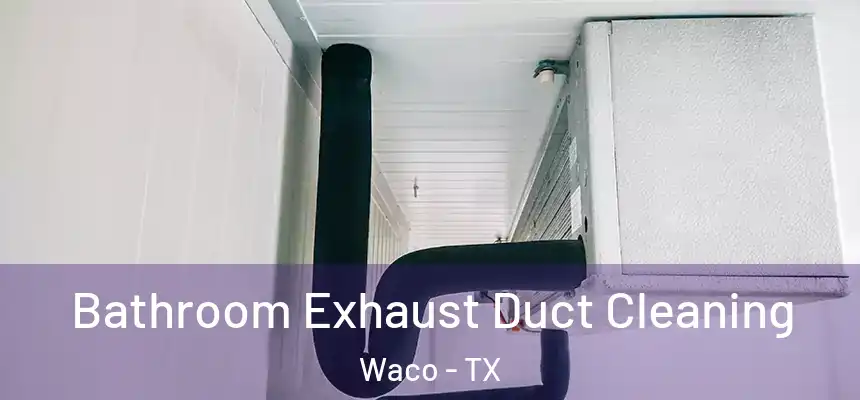  Bathroom Exhaust Duct Cleaning Waco - TX