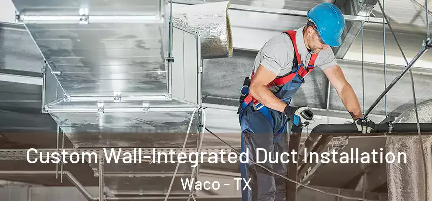  Custom Wall-Integrated Duct Installation Waco - TX