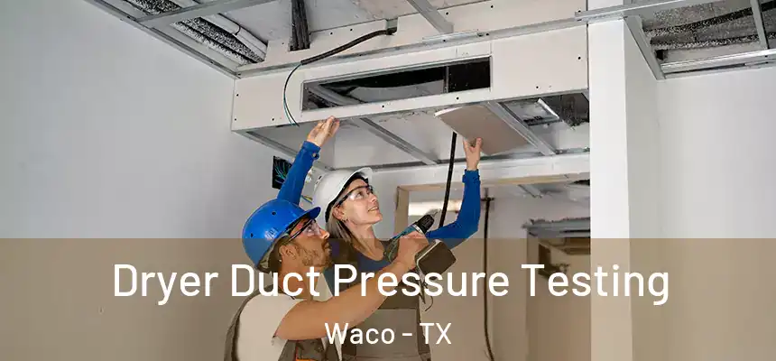 Dryer Duct Pressure Testing Waco - TX