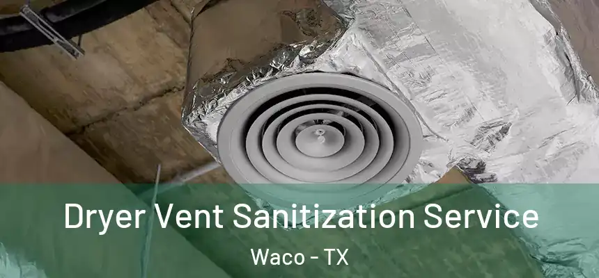 Dryer Vent Sanitization Service Waco - TX