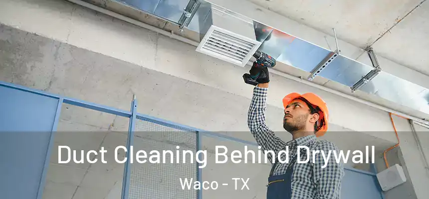  Duct Cleaning Behind Drywall Waco - TX