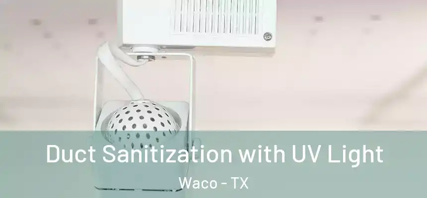Duct Sanitization with UV Light Waco - TX