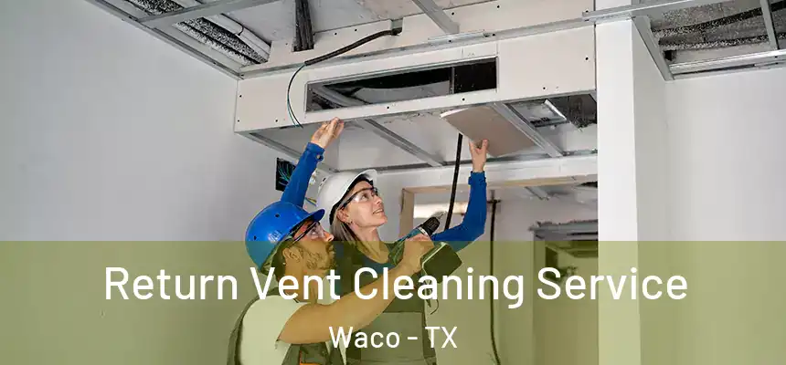 Return Vent Cleaning Service Waco - TX