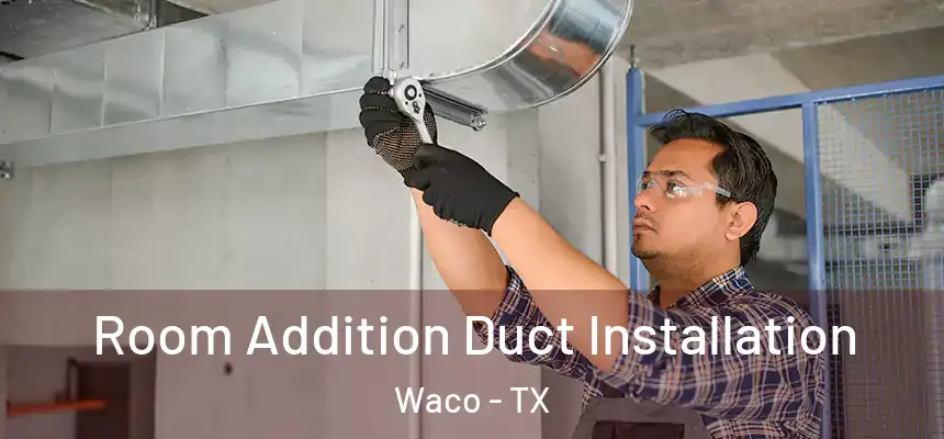 Room Addition Duct Installation Waco - TX