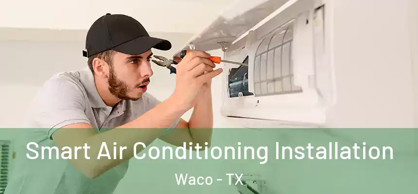  Smart Air Conditioning Installation Waco - TX