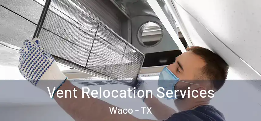 Vent Relocation Services Waco - TX