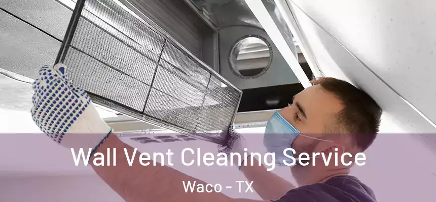  Wall Vent Cleaning Service Waco - TX