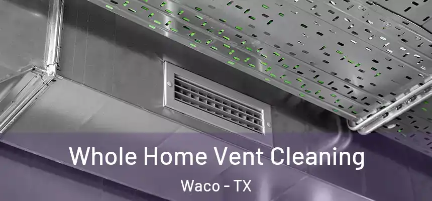 Whole Home Vent Cleaning Waco - TX