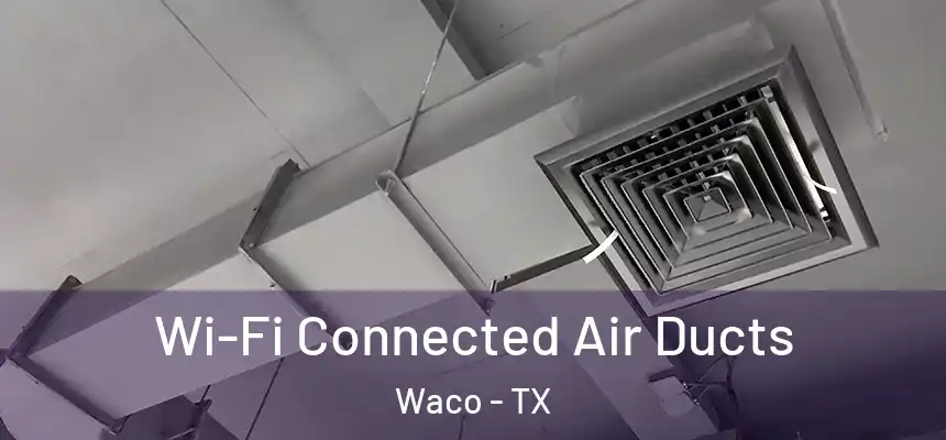  Wi-Fi Connected Air Ducts Waco - TX